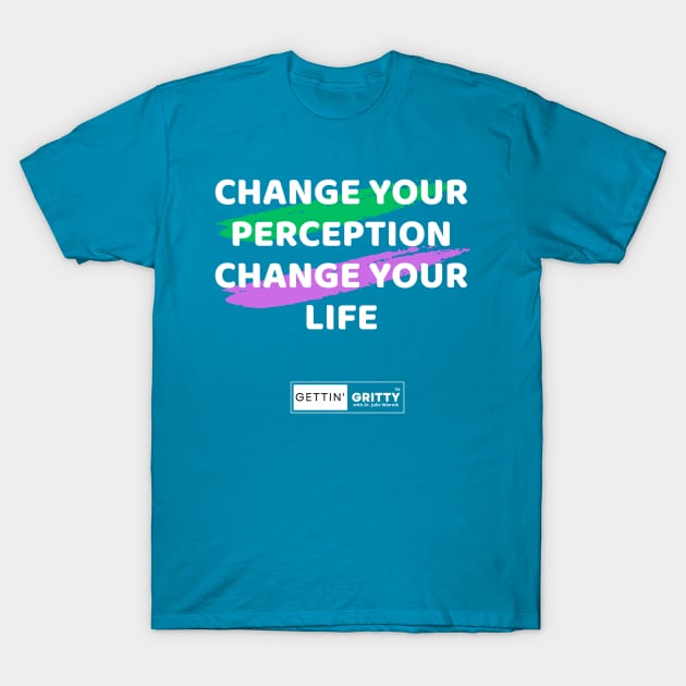 Change Your Perception Change Your Life T-Shirt by Gettin' Gritty Shop